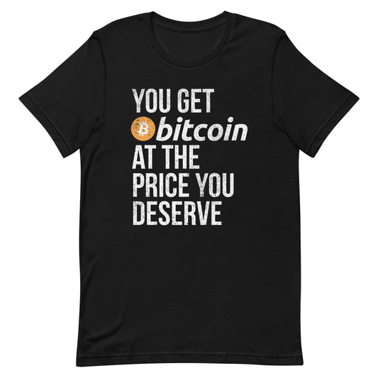 You Get Bitcoin At the Price You Deserve